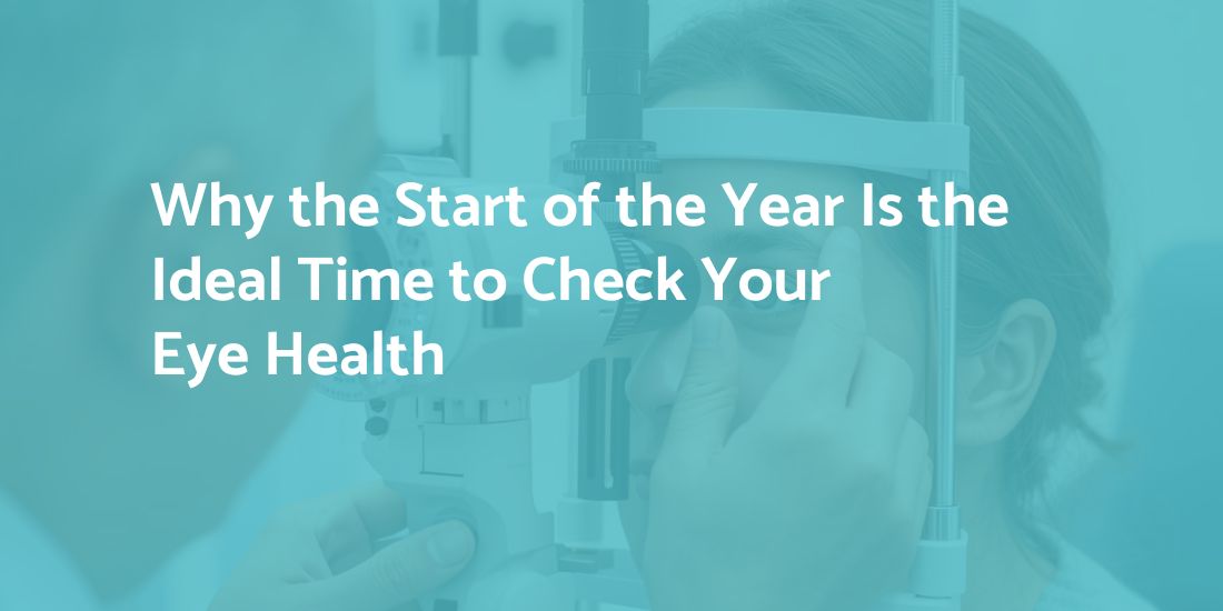 Why the Start of the Year Is the Ideal Time to Check Your Eye Health